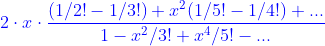{\color{Blue} 2\cdot x\cdot \frac{ (1/2!-1/3!)+x^2(1/5!-1/4!)+...}{1-x^2/3!+x^4/5!-...}}
