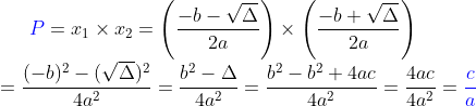 {\color{Blue} P}=x_{1}\times x_{2} =\left (\frac{-b-\sqrt{\Delta}}{2a} \right )\times \left (\frac{-b+\sqrt{\Delta}}{2a} \right )\\ =\frac{(-b)^{2}-(\sqrt{\Delta})^{2}}{4a^{2}}=\frac{b^{2}-\Delta}{4a^{2}}=\frac{b^{2}-b^{2}+4ac}{4a^{2}}= \frac{4ac}{4a^{2}}={\color{Blue} \frac{c}{a}}