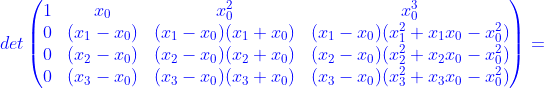 {\color{Blue} det\begin{pmatrix} 1 & x_0 & x_0^2 & x_0^3 \\ 0 & (x_1-x_0) & (x_1-x_0)(x_1+x_0) & (x_1-x_0)(x_1^2+x_1x_0-x_0^2) \\ 0 & (x_2-x_0) & (x_2-x_0)(x_2+x_0) & (x_2-x_0)(x_2^2+x_2x_0-x_0^2) \\ 0 & (x_3-x_0) & (x_3-x_0)(x_3+x_0) & (x_3-x_0)(x_3^2+x_3x_0-x_0^2) \end{pmatrix}=}