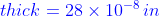 {\color{Blue} thick =28\times 10^{-8}\, in}
