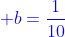 {color{Blue} b=frac{1}{10}}