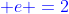 {color{Blue} e =2}