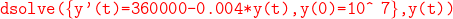 {\color{Red} \texttt{\textbf{dsolve(\{y'(t)=360000-0.004*y(t),y(0)=10\^\;7\},y(t))}}}