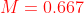 {\color{Red} M=0.667}