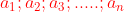 {\color{Red} a_{1};a_{2};a_{3};.....;a_{n}}