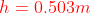 {\color{Red} h=0.503m}