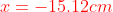 {color{Red} x=-15.12cm}