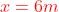 {\color{Red} x=6m}