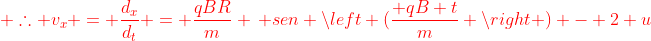 {color{Red} 	herefore v_x = frac{d_x}{d_t} = frac{qBR}{m} , sen left (frac{ qB t}{m} 
ight ) - 2 u}