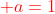 {color{Red} a=1}