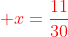 {color{Red} x=frac{11}{30}}