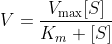 {\displaystyle V={\frac {V_{\max }[S]}{K_{m}+[S]}}}