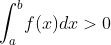 {\int_{a}^{b}}f(x)dx>0