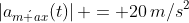 {left|a_{macute ax}(t)
ight| = 20,m/s^2}