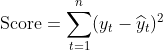 {\mbox{Score}}=\sum_{t=1}^{n}(y_{t} - \widehat{y}_{t})^{2}