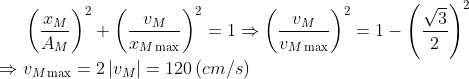 {{\left( \frac{{{x}_{M}}}{{{A}_{M}}} \right)}^{2}}+{{\left( \frac{{{v}_{M}}}{{{x}_{M\max }}} \right)}^{2}}=1\Rightarrow {{\left( \frac{{{v}_{M}}}{{{v}_{M\max }}} \right)}^{2}}=1-{{\left( \frac{\sqrt{3}}{2} \right)}^{2}}\\\Rightarrow {{v}_{M\max }}=2\left| {{v}_{M}} \right|=12\text{0}\left( cm/s \right)