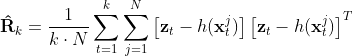 {​{\mathbf{\hat{R}}}_{k}}=\frac{1}{k\cdot N}\sum\limits_{t=1}^{k}{\sum\limits_{j=1}^{N}{\left[ {​{\mathbf{z}}_{t}}-h(\mathbf{x}_{t}^{j}) \right] \left[ {​{\mathbf{z}}_{t}}-h(\mathbf{x}_{t}^{j}) \right]}^{T}}