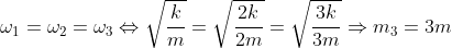{{\omega }_{1}}={{\omega }_{2}}={{\omega }_{3}}\Leftrightarrow \sqrt{\frac{k}{m}}=\sqrt{\frac{2k}{2m}}=\sqrt{\frac{3k}{3m}}\Rightarrow {{m}_{3}}=3m