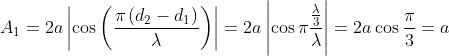 {{A}_{1}}=2a\left| \cos \left( \frac{\pi \left( {{d}_{2}}-{{d}_{1}} \right)}{\lambda } \right) \right|=2a\left| \cos \pi \frac{\frac{\lambda }{3}}{\lambda } \right|=2a\cos \frac{\pi }{3}=a