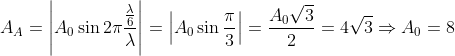 {{A}_{A}}=\left| {{A}_{\text{0}}}\sin 2\pi \frac{\frac{\lambda }{6}}{\lambda } \right|=\left| {{A}_{\text{0}}}\sin \frac{\pi }{3} \right|=\frac{{{A}_{\text{0}}}\sqrt{3}}{2}=4\sqrt{3}\Rightarrow {{A}_{\text{0}}}=8