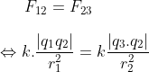 {{F}_{12}}={{F}_{23}}\\\\\Leftrightarrow k.\frac{\left| {{q}_{1}}{{q}_{2}} \right|}{r_{1}^{2}}=k\frac{\left| {{q}_{3}}.{{q}_{2}} \right|}{r_{2}^{2}}
