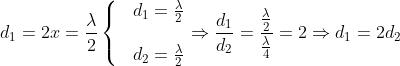 {{d}_{1}}=2x=\frac{\lambda }{2} \left\{ \begin{matrix} & {{d}_{1}}=\frac{\lambda }{2} \\ \\ & {{d}_{2}}=\frac{\lambda }{2} \\ \end{align} \right.\Rightarrow \frac{{{d}_{1}}}{{{d}_{2}}}=\frac{\frac{\lambda }{2}}{\frac{\lambda }{4}}=2\Rightarrow {{d}_{1}}=2{{d}_{2}}