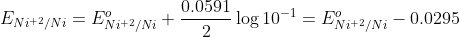 {E_{N{i^{ + 2}}/Ni}} = E_{N{i^{ + 2}}/Ni}^o + \frac{{0.0591}}{2}\log {10^{ - 1}} = E_{N{i^{ + 2}}/Ni}^o - 0.0295