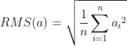 {RMS(a)}=\sqrt {\frac 1 n \sum_{i=1}^n{​{a_i}^2}}