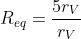 {R_{eq}}=frac{5r_V}{r_V+5}