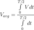 {V_{avg}} = \frac{{\int\limits_0^{T/2} {Vdt} }}{{\int\limits_0^{T/2} {dt} }}