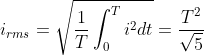 {i_{rms}} = \sqrt {\frac{1}{T}\int_0^T {{i^2}dt} } = \frac{{{T^2}}}{{\sqrt 5 }}