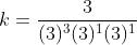 {k}=frac{3}{(3)^3(3)^1(3)^1}