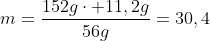 {m}=frac{152gcdot {11,2g}}{56g}=30,4