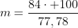 {m}=frac{84cdot 100}{77,78}