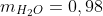 {m_{H_2O}}=0,98;kg