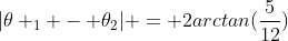 |	heta _{1} - 	heta_{2}| = 2arctan(frac{5}{12})