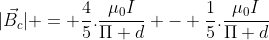 |vec{B_{c}}| = frac{4}{5}.frac{mu_{0}I}{Pi d} - frac{1}{5}.frac{mu_{0}I}{Pi d}