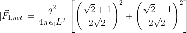 |vec{F}_{1,net}|=rac{q^2}{4piepsilon_0L^2}left[left(rac{sqrt{2}+1}{2sqrt{2}} ight )^2+left(rac{sqrt{2}-1}{2sqrt{2}} ight )^2 ight ]