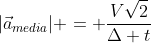 |vec{a}_{media}| = frac{Vsqrt2}{Delta t}