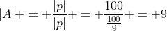 |A| = frac{|p|}{|p|} = frac{100}{frac{100}{9}} = 9
