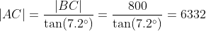 |AC|=\frac{|BC|}{\tan(7.2^{\circ})}=\frac{800}{\tan(7.2^{\circ})}=6332