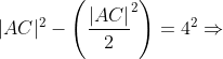 |AC|^{2}-\left ( \frac{|AC|}{2}^{2} \right )=4^{2}\Rightarrow