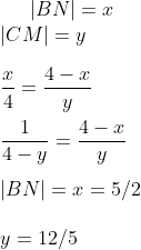 |BN|=x\\ |CM|=y\\ \\ \frac{x}{4}=\frac{4-x}{y}\\ \\ \frac{1}{4-y}=\frac{4-x}{y}\\ \\ |BN|=x=5/2\\ \\ y=12/5