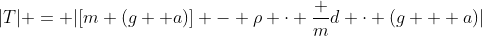 |T| = |[m (g +a)] - ho cdot frac {m}{d} cdot (g + a)|