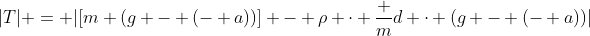|T| = |[m (g - (- a))] - ho cdot frac {m}{d} cdot (g - (- a))|