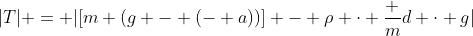 |T| = |[m (g - (- a))] - ho cdot frac {m}{d} cdot g|