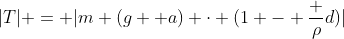 |T| = |m (g +a) cdot (1 - frac {ho}{d})|