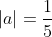 |a|=frac{1}{5}