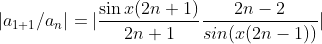 |a_{1+1}/a_n| =| \frac{\sin{x(2n+1)}}{2n+1} \frac{2n-2}{sin(x(2n-1))}|