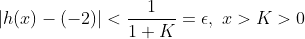 |h(x)-(-2)| < \frac{1}{1+K}=\epsilon ,\;x>K>0